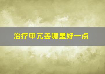 治疗甲亢去哪里好一点