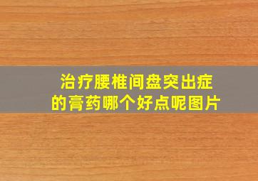 治疗腰椎间盘突出症的膏药哪个好点呢图片