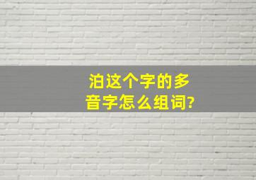 泊这个字的多音字怎么组词?