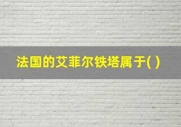 法国的艾菲尔铁塔属于( )