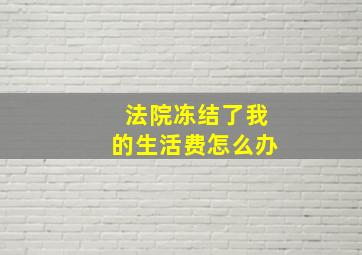 法院冻结了我的生活费怎么办