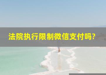 法院执行限制微信支付吗?