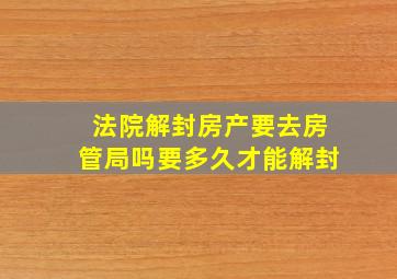 法院解封房产要去房管局吗要多久才能解封