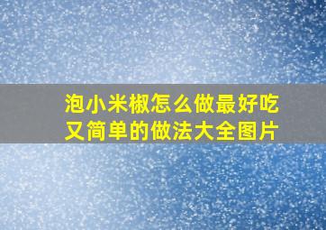 泡小米椒怎么做最好吃又简单的做法大全图片