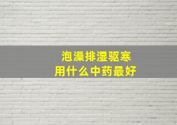 泡澡排湿驱寒用什么中药最好