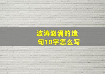 波涛汹涌的造句10字怎么写