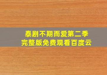 泰剧不期而爱第二季完整版免费观看百度云