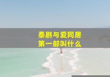 泰剧与爱同居第一部叫什么