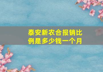 泰安新农合报销比例是多少钱一个月