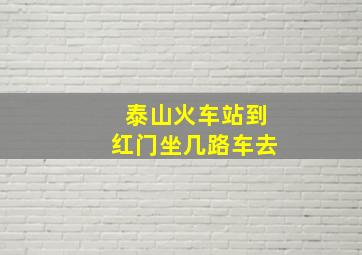 泰山火车站到红门坐几路车去