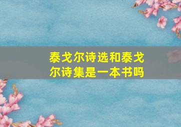 泰戈尔诗选和泰戈尔诗集是一本书吗