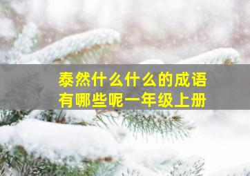 泰然什么什么的成语有哪些呢一年级上册