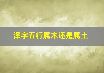 泽字五行属木还是属土