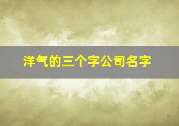 洋气的三个字公司名字