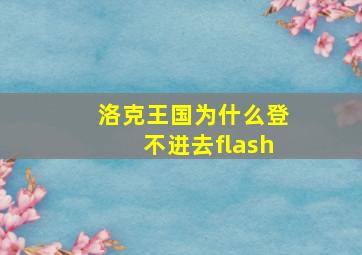 洛克王国为什么登不进去flash