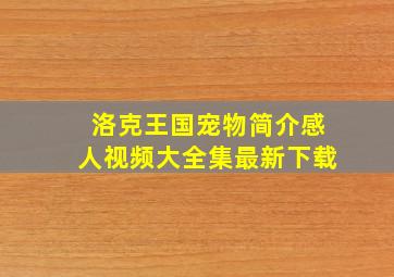 洛克王国宠物简介感人视频大全集最新下载