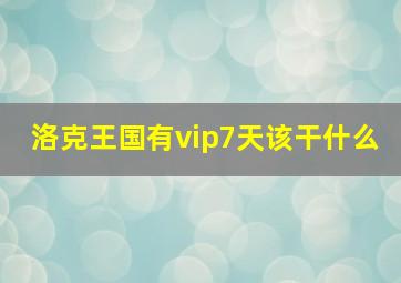 洛克王国有vip7天该干什么