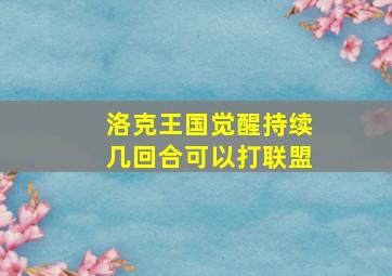 洛克王国觉醒持续几回合可以打联盟