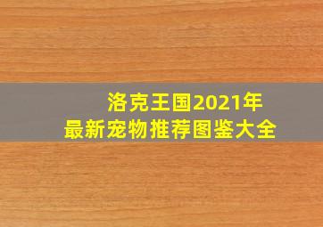 洛克王国2021年最新宠物推荐图鉴大全