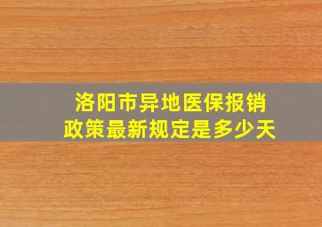 洛阳市异地医保报销政策最新规定是多少天