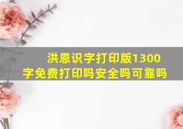 洪恩识字打印版1300字免费打印吗安全吗可靠吗