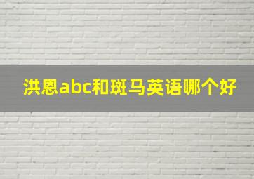 洪恩abc和斑马英语哪个好