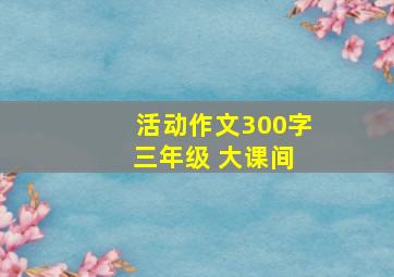 活动作文300字 三年级 大课间