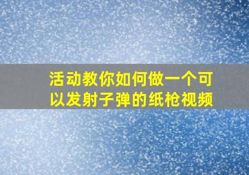 活动教你如何做一个可以发射子弹的纸枪视频