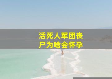 活死人军团丧尸为啥会怀孕