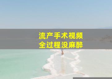 流产手术视频全过程没麻醉