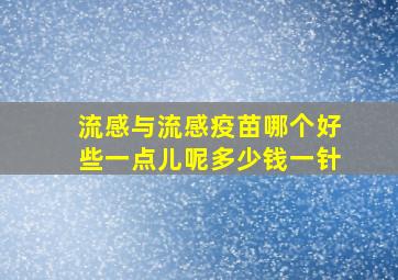 流感与流感疫苗哪个好些一点儿呢多少钱一针