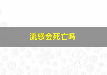 流感会死亡吗