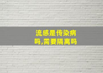 流感是传染病吗,需要隔离吗