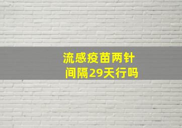 流感疫苗两针间隔29天行吗