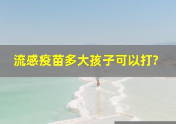 流感疫苗多大孩子可以打?