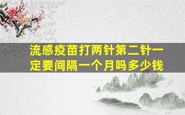 流感疫苗打两针第二针一定要间隔一个月吗多少钱