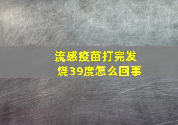 流感疫苗打完发烧39度怎么回事