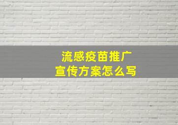 流感疫苗推广宣传方案怎么写