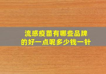 流感疫苗有哪些品牌的好一点呢多少钱一针