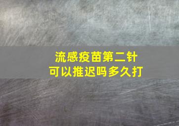 流感疫苗第二针可以推迟吗多久打