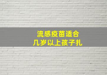 流感疫苗适合几岁以上孩子扎