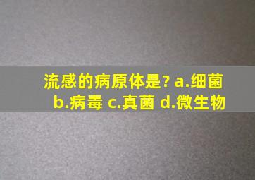 流感的病原体是? a.细菌 b.病毒 c.真菌 d.微生物