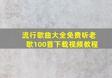 流行歌曲大全免费听老歌100首下载视频教程