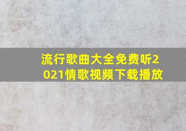 流行歌曲大全免费听2021情歌视频下载播放