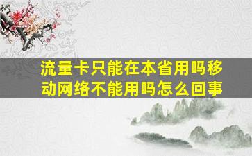 流量卡只能在本省用吗移动网络不能用吗怎么回事