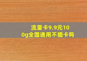 流量卡9.9元100g全国通用不插卡吗