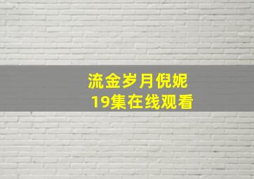 流金岁月倪妮19集在线观看