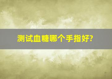 测试血糖哪个手指好?