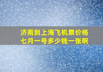 济南到上海飞机票价格七月一号多少钱一张啊