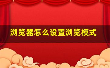 浏览器怎么设置浏览模式